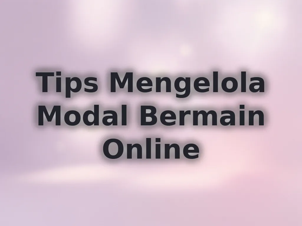 Tips Mengelola Modal Bermain Online