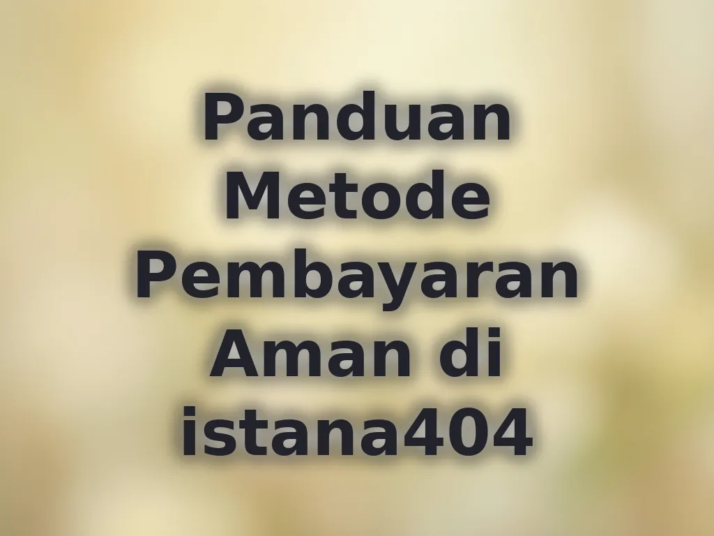 Panduan Metode Pembayaran Aman di istana404